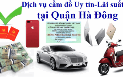 Dịch vụ cầm đồ Uy tín - Lãi suất thấp tại quận Hà Đông, Hà Nội